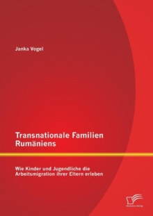 Image for Transnationale Familien Rumaniens : Wie Kinder und Jugendliche die Arbeitsmigration ihrer Eltern erleben