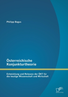 Image for OEsterreichische Konjunkturtheorie : Entwicklung und Relevanz der OEKT fur die heutige Wissenschaft und Wirtschaft