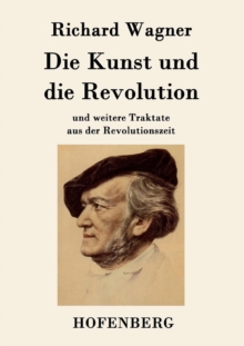 Image for Die Kunst und die Revolution : und weitere Traktate aus der Revolutionszeit