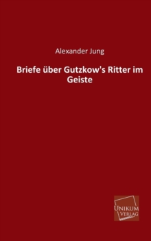 Image for Briefe Uber Gutzkow's Ritter Im Geiste