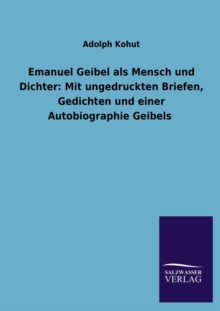 Image for Emanuel Geibel ALS Mensch Und Dichter : Mit Ungedruckten Briefen, Gedichten Und Einer Autobiographie Geibels