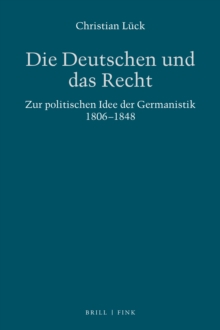 Image for Die Deutschen und das Recht: Zur politischen Idee der Germanistik 1806-1848