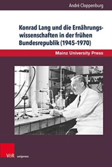 Konrad Lang und die Ernahrungswissenschaften in der fruhen Bundesrepublik (1945--1970)