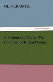 Image for In School and Out or, The Conquest of Richard Grant.