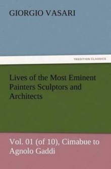 Image for Lives of the Most Eminent Painters Sculptors and Architects Vol. 01 (of 10), Cimabue to Agnolo Gaddi