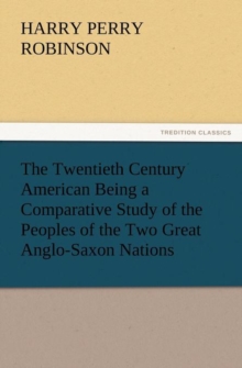 Image for The Twentieth Century American Being a Comparative Study of the Peoples of the Two Great Anglo-Saxon Nations