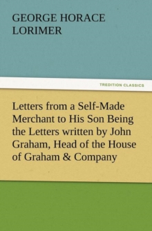 Image for Letters from a Self-Made Merchant to His Son Being the Letters Written by John Graham, Head of the House of Graham & Company, Pork-Packers in Chicago,