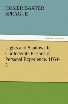 Image for Lights and Shadows in Confederate Prisons a Personal Experience, 1864-5