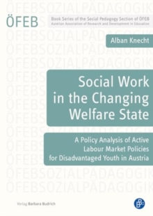 Social Work in the Changing Welfare State: A Policy Analysis of Active Labour Market Policies for Disadvantaged Youth in Austria