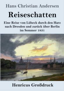 Image for Reiseschatten (Grossdruck) : Eine Reise von Lubeck durch den Harz nach Dresden und zuruck uber Berlin im Sommer 1831