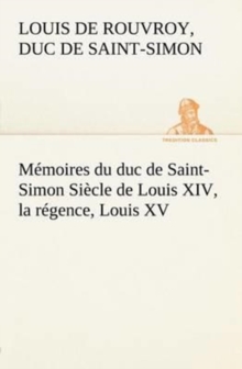 Image for Memoires du duc de Saint-Simon Siecle de Louis XIV, la regence, Louis XV