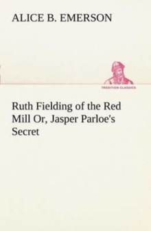 Image for Ruth Fielding of the Red Mill Or, Jasper Parloe's Secret