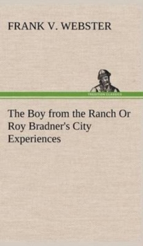 Image for The Boy from the Ranch Or Roy Bradner's City Experiences