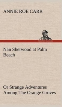 Image for Nan Sherwood at Palm Beach Or Strange Adventures Among The Orange Groves