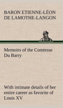 Image for Memoirs of the Comtesse Du Barry with intimate details of her entire career as favorite of Louis XV