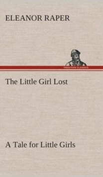 Image for The Little Girl Lost A Tale for Little Girls
