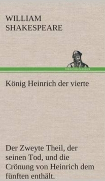 Image for K?nig Heinrich der vierte Der Zweyte Theil, der seinen Tod, und die Cr?nung von Heinrich dem f?nften enth?lt.