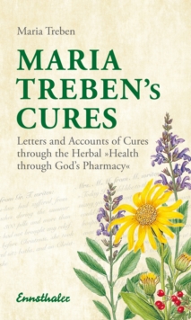 Maria Treben’s Cures: Letters and Accounts of Cures Through the Herbal Health Through Gods Pharmacy