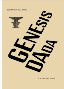 Genesis Dada: 100 Years of Dada Zurich
