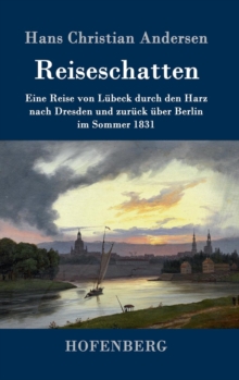 Image for Reiseschatten : Eine Reise von Lubeck durch den Harz nach Dresden und zuruck uber Berlin im Sommer 1831