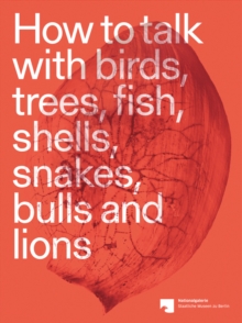 Image for How to talk with birds, trees, fish, shells, snakes, bulls and lions