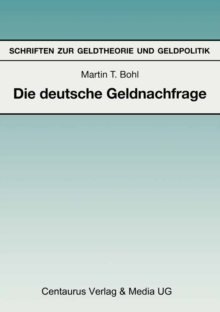 Image for Die Deutsche Geldnachfrage: Empirische Ergebnisse Zu Den Eigenschaften Von Feedback- Und Forward-looking-geldnachfragemodellen