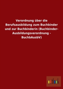 Image for Verordnung uber die Berufsausbildung zum Buchbinder und zur Buchbinderin (Buchbinder-Ausbildungsverordnung - BuchbAusbV)