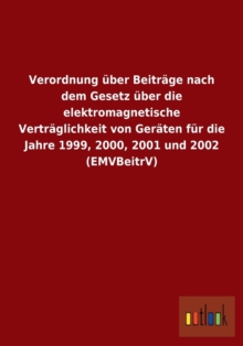 Image for Verordnung uber Beitrage nach dem Gesetz uber die elektromagnetische Vertraglichkeit von Geraten fur die Jahre 1999, 2000, 2001 und 2002 (EMVBeitrV)