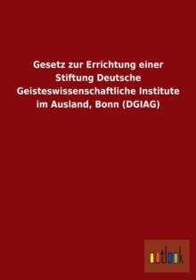 Image for Gesetz Zur Errichtung Einer Stiftung Deutsche Geisteswissenschaftliche Institute Im Ausland, Bonn (Dgiag)
