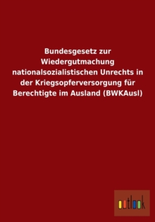 Image for Bundesgesetz zur Wiedergutmachung nationalsozialistischen Unrechts in der Kriegsopferversorgung fur Berechtigte im Ausland (BWKAusl)