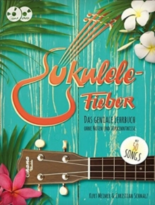 Ukulele-Fieber. Das geniale Lehrbuch: Ohne Noten Und Vorkenntnisse