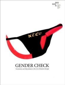 Image for Gender check  : femininity and masculinity in the art of Eastern Europe