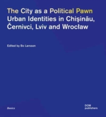 The City as a Political Pawn: Urban Identities in Chiinu, ernivci, Lviv and Wrocaw