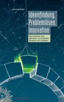 Image for Ideenfindung, Problemlosen, Innovation: das Entwickeln und Optimieren von Produkten, Systemen und Strategien