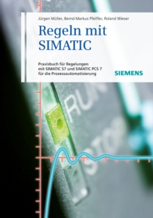 Image for Regeln mit SIMATIC: Praxisbuch fur Regelungen mit SIMATIC und SIMATIC S7 PCS7 fur die Prozessautomatisierung