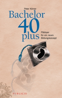 Image for Bachelor 40plus: Pladoyer fur ein neues Bildungskonzept