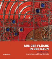 Image for Aus der Flache in den Raum : Kunst am Bau - Annelies und Fred Stelzig