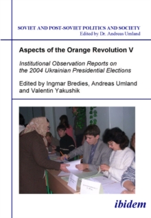 Aspects of the Orange Revolution V - Institutional Observation Reports on the 2004 Ukrainian Presidential Elections