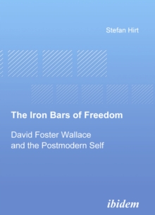 Iron Bars of Freedom - David Foster Wallace and the Postmodern Self