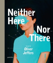Image for Neither here nor there  : the art of Oliver Jeffers