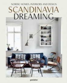 Image for Scandinavia Dreaming : Nordic Homes, Interiors and Design: Scandinavian Design, Interiors and Living