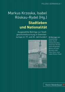 Stadtleben und Nationalitaet: Ausgewaehlte Beitraege zur Stadtgeschichtsforschung in Ostmitteleuropa im 19. und 20. Jahrhundert