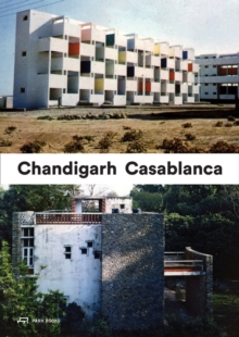 Casablanca and Chandigarh - How Architects, Experts, Politicians, International Agencies, and Citizens Negotiate Modern Planning