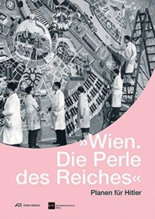 Wien. Die Perle des Reiches - Planen fur Hitler