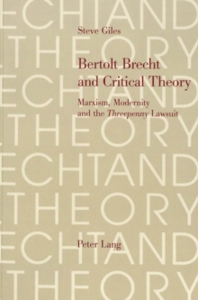 Image for Bertolt Brecht and Critical Theory : Marxism, Modernity and the "Threepenny" Lawsuit