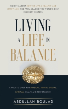 Image for Living a Life in Balance : A Holistic Guide for Physical, Mental, Social, Spiritual Health & Performance