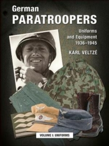 German Paratroopers Uniforms and Equipment 1936 – 1945: Volume 1: Uniforms