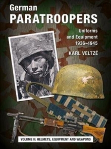 German Paratroopers Uniforms and Equipment 1936 – 1945: Volume 2: Helmets, Equipment and Weapons