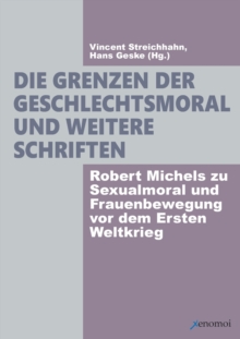 Image for Die Grenzen der Geschlechtsmoral und weitere Schriften : Robert Michels zu Sexualmoral und Frauenbewegung vor dem Ersten Weltkrieg