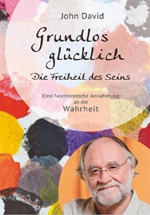 Image for Grundlos Glucklich : Die Freiheit des Seins - Eine facettenreiche Annaherung an die Wahrheit